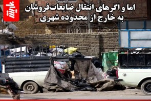 اما و اگرهای انتقال ضایعاتفروشان به خارج از محدوده شهری اما و اگرهای انتقال ضایعاتفروشان به خارج از محدوده شهری