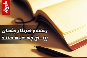 رسانه و خبرنگار چشمان بینای جامعه هستند رسانه و خبرنگار چشمان بینای جامعه هستند